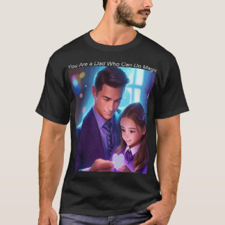 You Are a Dad Who Can Do Magic  T-Shirt