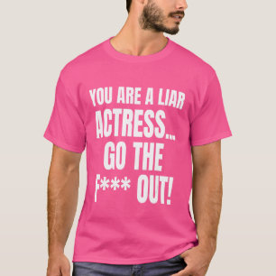 You Are A Liar Actress Go The F Out Meme Mens Wom T-Shirt