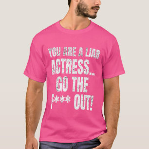 You Are A Liar Actress Go The F Out Meme Mens Wom T-Shirt