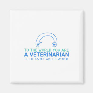 You Are A Veterinarian But To Us You Are The World Magnet