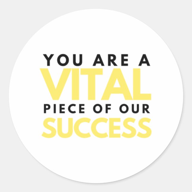 You Are A Vital Piece Of Our Success 2 Classic Round Sticker (Front)