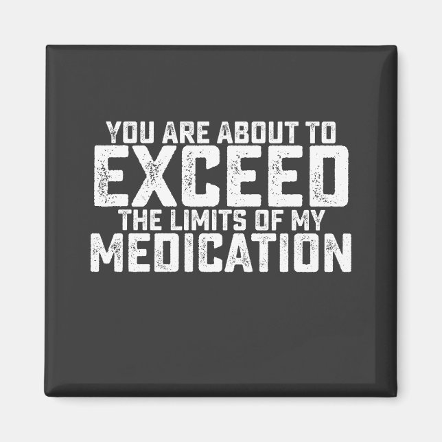 You Are About To Exceed The Limits Of My Medicatio Magnet (Front)