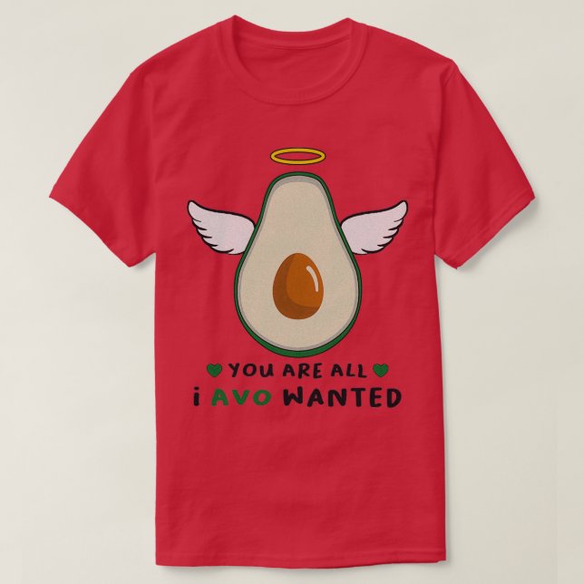 you are all i avo wanted happy cute avocado T-Shirt (Design Front)