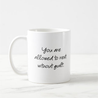 You are allowed to rest without guilt... coffee mug