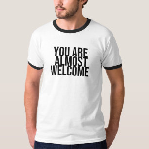 You are almost welcome T-Shirt