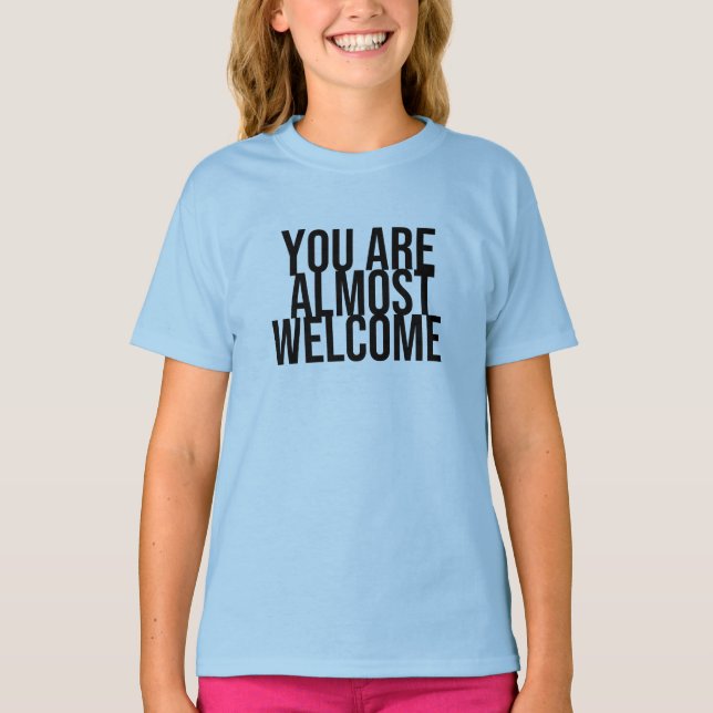 You are almost welcome T-Shirt (Front)