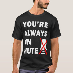 You Are Always on Mute Virtual Meeting T-Shirt