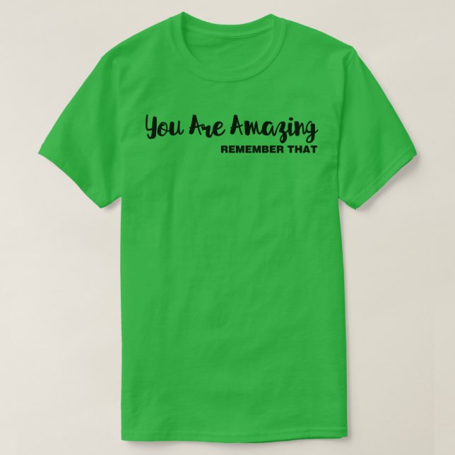 You Are Amazing Remember That T-Shirt (Design Front)