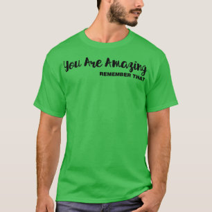 You Are Amazing Remember That T-Shirt