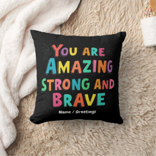 You Are Amazing, Strong, and Brave Motivational  Cushion