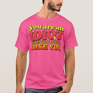 You Are An Idiot T-Shirt