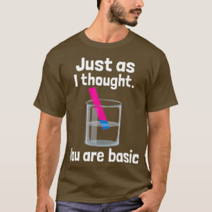 You Are Basic Chemistry Humour Science eacher Lit T-Shirt