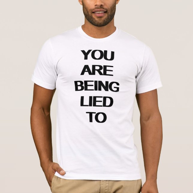 YOU ARE BEING LIED TO T-Shirt (Front)