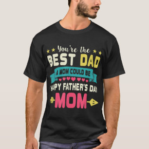 You Are Best Dad A Mum Could Be Happy Fathers Day  T-Shirt