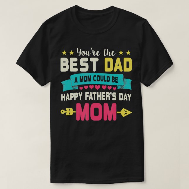 You Are Best Dad A Mum Could Be Happy Fathers Day  T-Shirt (Design Front)