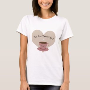 You Are Brewtiful T-Shirt