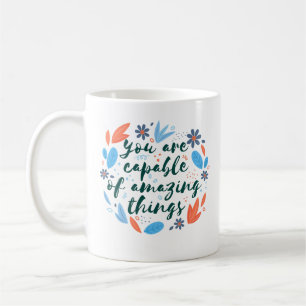 You Are Capable Of Amazing Things Coffee Mug