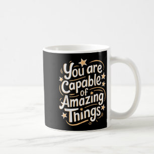 You Are Capable Of Amazing Things  Coffee Mug