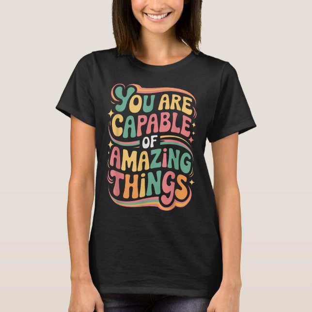 You Are Capable Of Amazing Things  T-Shirt (Front)