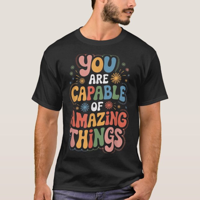 You Are Capable Of Amazing Things  T-Shirt (Front)