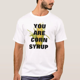 YOU ARE CORN SYRUP T-Shirt