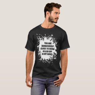 You Are Dangerously Close Killed In Novel Writer T-Shirt