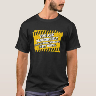You Are Dangerously Close To Being Killed Off In M T-Shirt