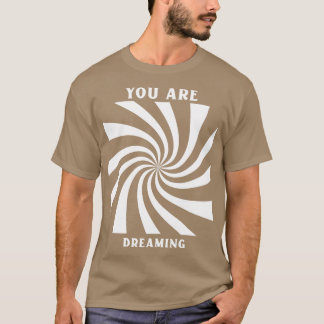 You are Dreaming T-Shirt