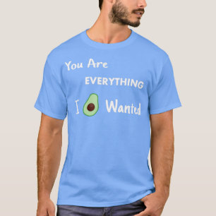 You Are Everything I Avo Wanted Avocado Couples T-Shirt