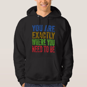 You are Exactly Where You Need to Be Quote  Hoodie