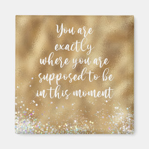 You are Exactly Where You're Supposed to Be Quote Magnet