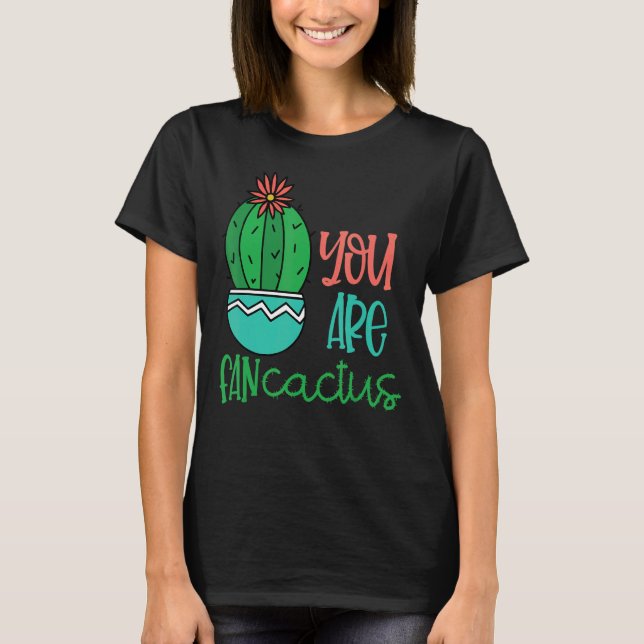 You Are Fan Cactus Cute Succulents Cacti Love Plan T-Shirt (Front)