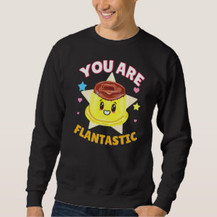 You Are Flantastic  Flan Pun Caramel Pudding Sweatshirt