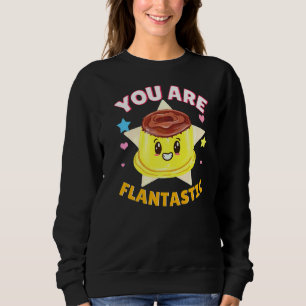 You Are Flantastic Flan Pun Caramel Pudding Sweatshirt