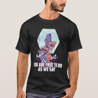 You Are Free To Do As We Say Mechanism Cyborg T-Shirt