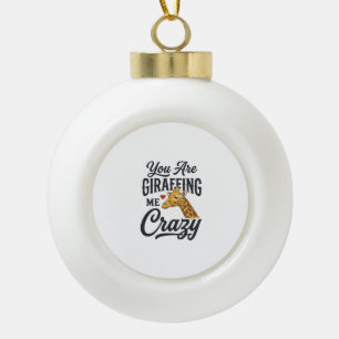 You Are Giraffing Me Crazy Funny Giraffe Shirt_1 Ceramic Ball Christmas Ornament