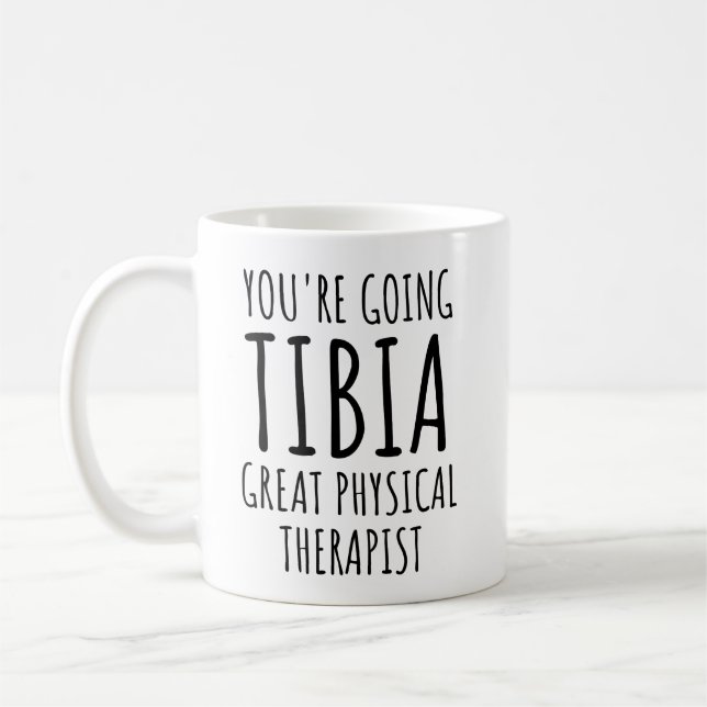You Are Going Tibia Great Physical Therapist Coffee Mug (Left)