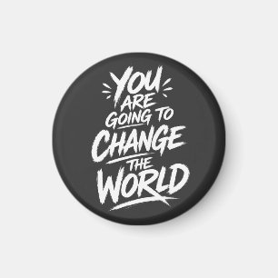 You Are Going to Change the World Magnet
