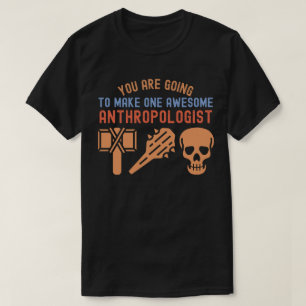 You Are Going to Make One Awesome Anthropologist T-Shirt