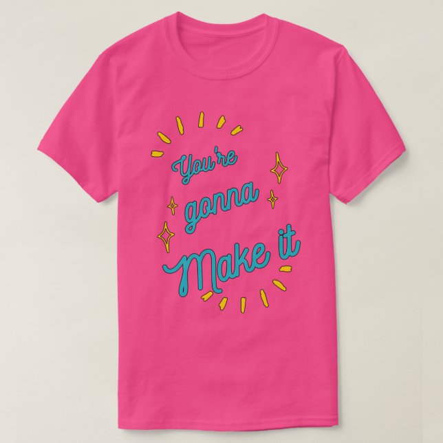 You are gonna make it T-Shirt (Design Front)