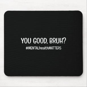 You Are Good Bruh Mental Health Matter Mouse Mat