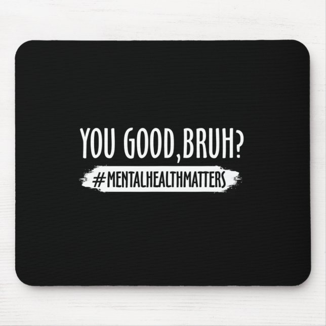 You Are Good Bruh Mental Health Problem 1  Mouse Mat (Front)