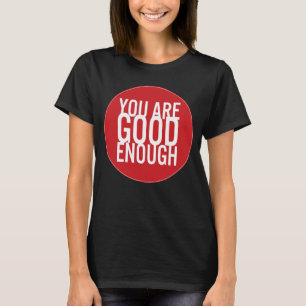 You Are Good Enough (Choose Your Own Colour) T-Shirt