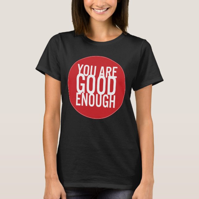 You Are Good Enough (Choose Your Own Colour) T-Shirt (Front)