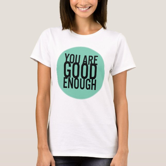 You Are Good Enough (Choose Your Own Colour) T-Shirt (Front)