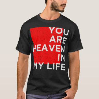 You are heaven in my life T-Shirt