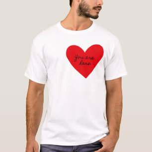 You are here heart  Valentine’s Day  T-Shirt