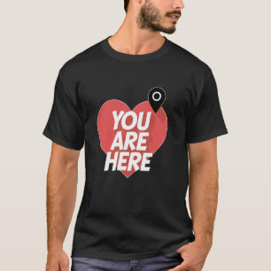 You Are Here Location In Heart Lovers Relationship T-Shirt