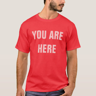 YOU ARE HERE T-Shirt