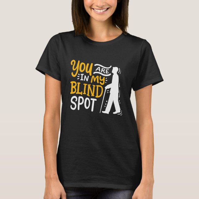 You Are In My Blind Spot Awareness Visually Impair T-Shirt (Front)